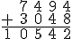 \array{&7&4&9&4\\+&3&0&4&8\\\hline1&0&5&4&2}
